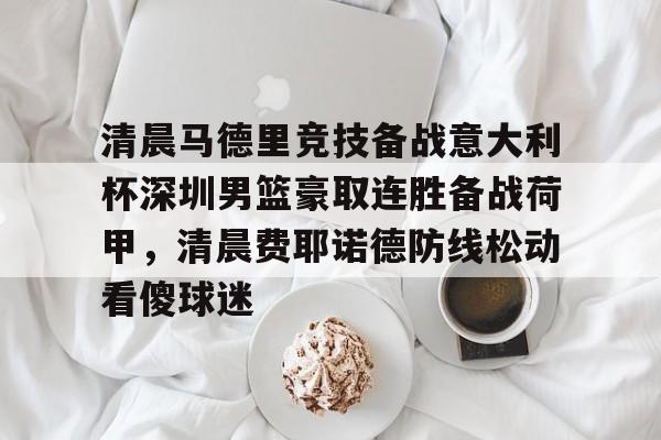 安博体育官方- 清晨马德里竞技备战意大利杯深圳男篮豪取连胜备战荷甲，清晨费耶诺德防线松动看傻球迷